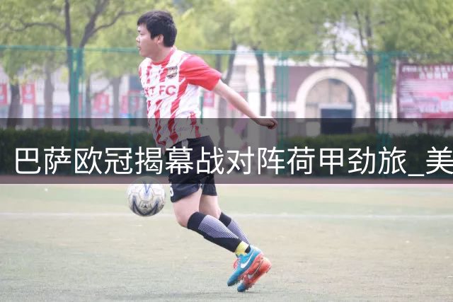 巴萨欧冠揭幕战对阵荷甲劲旅 美国观众需通过流媒体观看